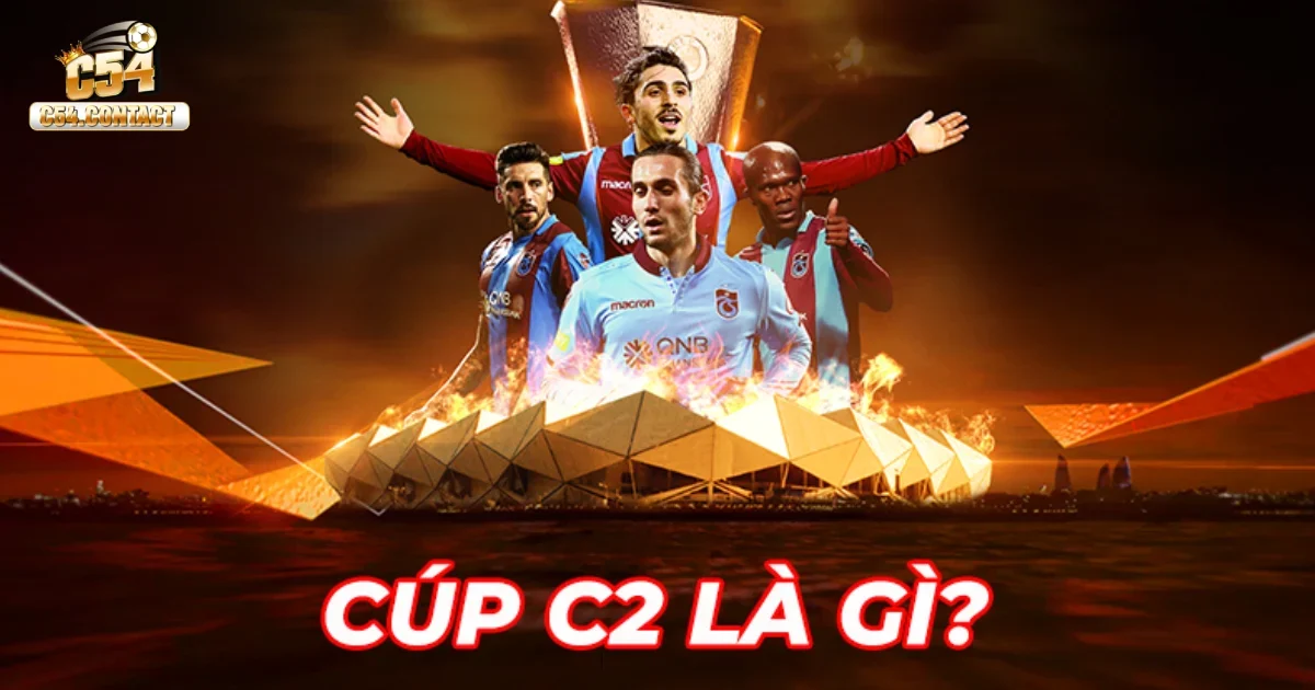 Cúp C2 Là Gì? Tìm Hiểu Về Giải Đấu Europa League 2 Cúp C2 Là Gì?