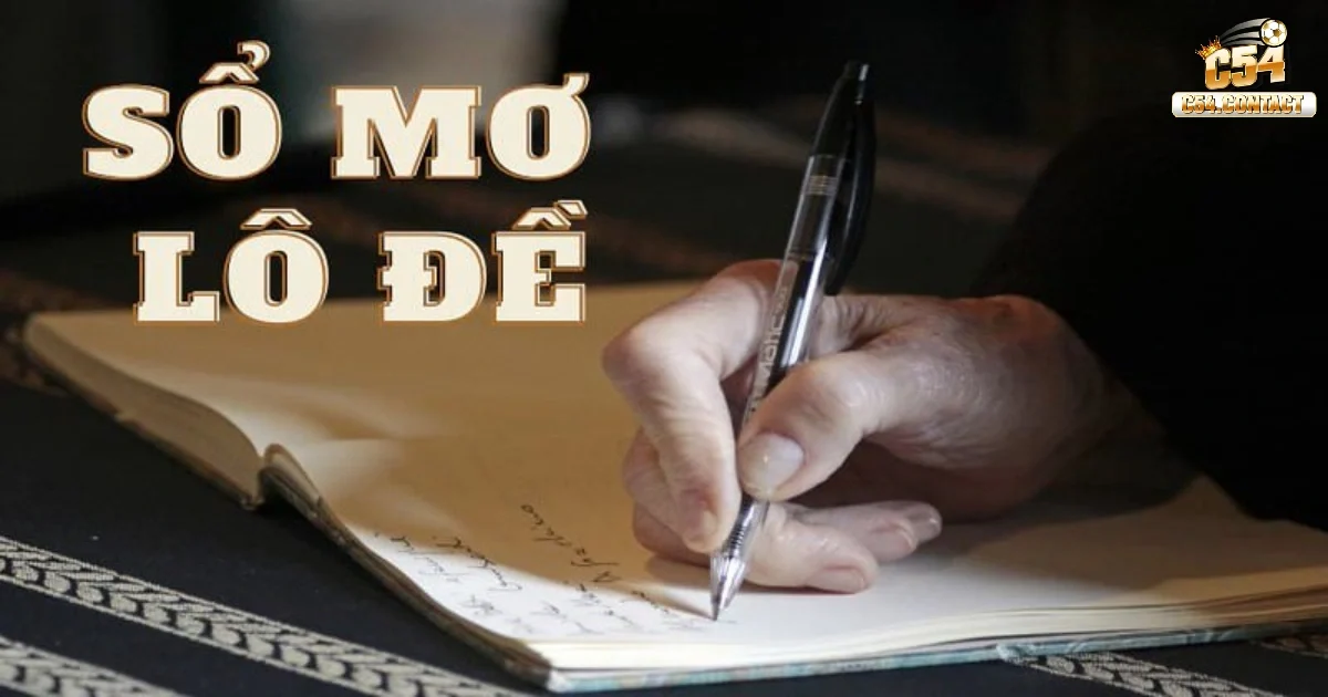 1000 Giấc Mơ Lô Đề C54: Cách Giải Mã Để Chọn Số Chuẩn Xác 2 Giấc Mơ Có Thể Gợi Ý Con Số Lô Đề Như Thế Nào?