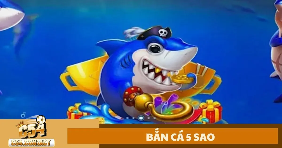 Bắn Cá 5 Sao C54 – Hướng Dẫn Chơi & Bí Quyết Nhận Xu