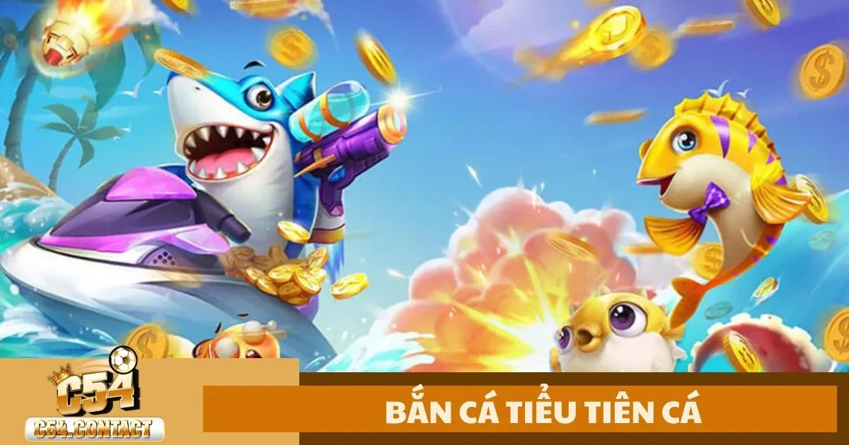 Bắn Cá Tiểu Tiên Cá C54 – Game Đổi Thưởng Mới Nhất 2 Tại Sao Nên Chơi Bắn Cá Tiểu Tiên Cá Tại C54?