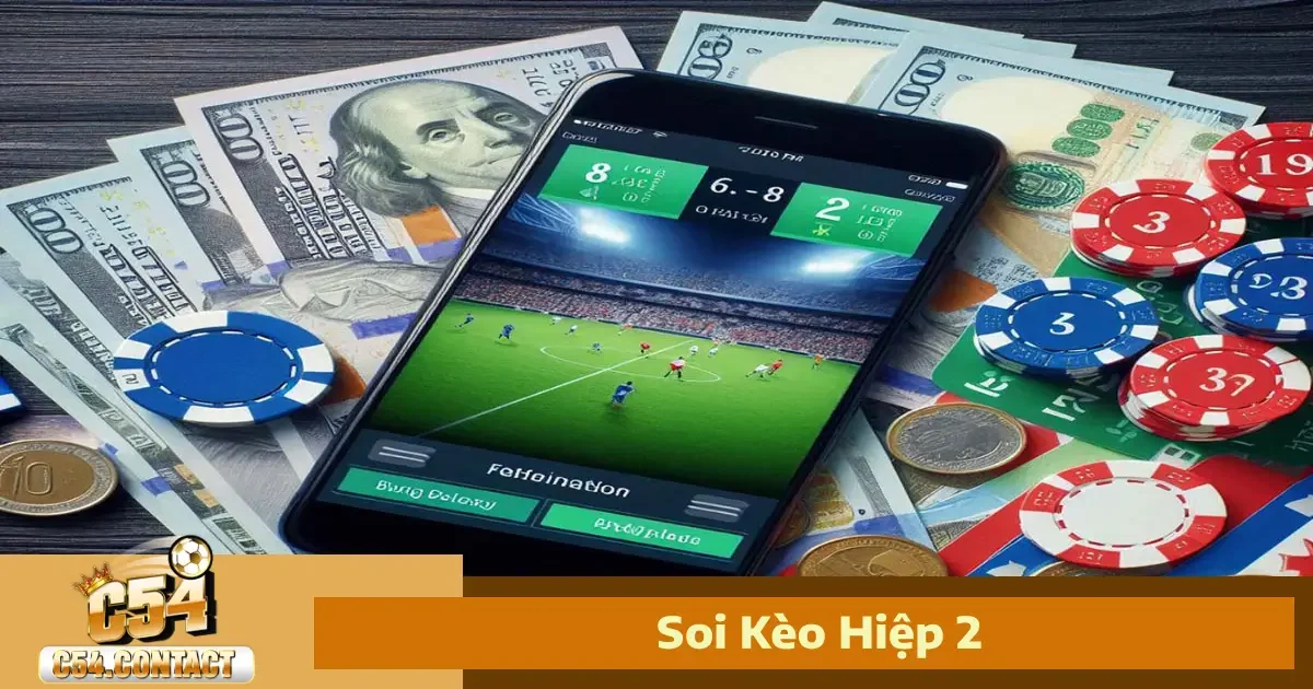 Soi Kèo Hiệp 2 – Nắm Bắt Về Xu Hướng Của Trận Đấu Tại C54