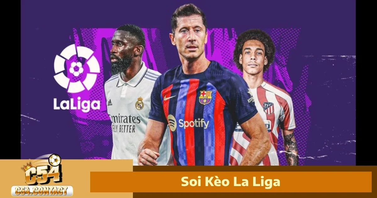 Soi Kèo La Liga Cùng C54 – Giải Đấu Của Kỹ Thuật Và Bất Ngờ