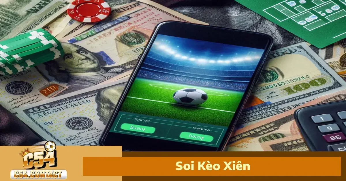 Soi Kèo Xiên C54 – Cược Ít, Ăn Nhiều Nhưng Phải Đúng Cách